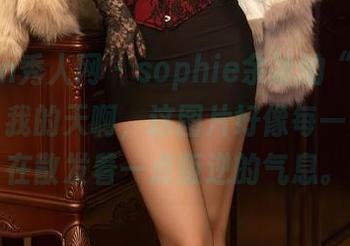 Xiuren秀人网 – sophie余冰的“甜心”作品，我的天啊，这图片好像每一角落都在散发着一点叛逆的气息。